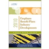 Employee Benefit Plans Industry Developments 2010 : Audit Risk Alert, Aicpa, 087051878X