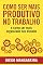 Livro Como Ser Mais Produtivo No Trabalho E Como Ser Mais Organizado Nos Estudos: Desenvolva o Poder do Hábito e Tenha Mais Foco No Trabalho e Nos Estudos