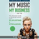 My Music - My Business: The Ultimate Guide to Building Income from Playlisting & Streaming by 