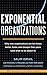 Exponential Organizations: Why new organizations are ten times better, faster, and cheaper than yours (and what to do about it)