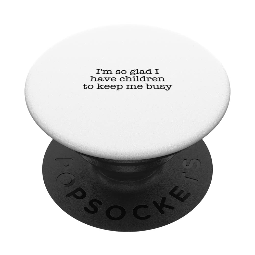 I'm so glad I have children to keep me busy PopSockets Swappable PopGrip