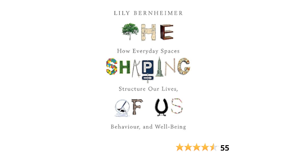 The Shaping Of Us How Everyday Spaces Structure Our Lives Behaviour And Well Being Bernheimer Lily Books Amazon Com