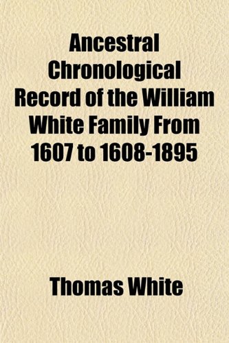 Ancestral Chronological Record of the William White Family from 1607 to 1608-1895 Paperback – 1 March 2012