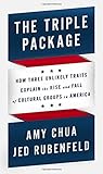 The Triple Package: How Three Unlikely Traits Explain the Rise and Fall of Cultural Groups in America