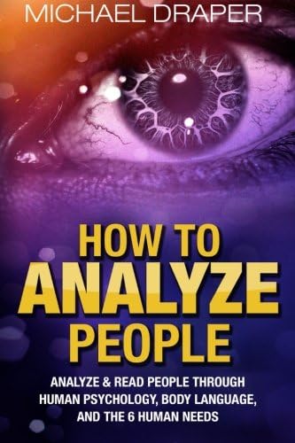 How to Analyze People: Analyze & Read People with Human Psychology, Body Language, and the 6 Human Needs (How to Analyze People 101) Paperback – 6 Nov. 2015