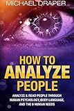 How to Analyze People: Analyze & Read People with Human Psychology, Body Language, and the 6 Human Needs (How to Analyze People 101)