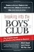 Breaking into the Boys' Club: The Complete Guide for Women to Get Ahead in Business