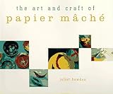 The Art and Craft of Papier Mache by 