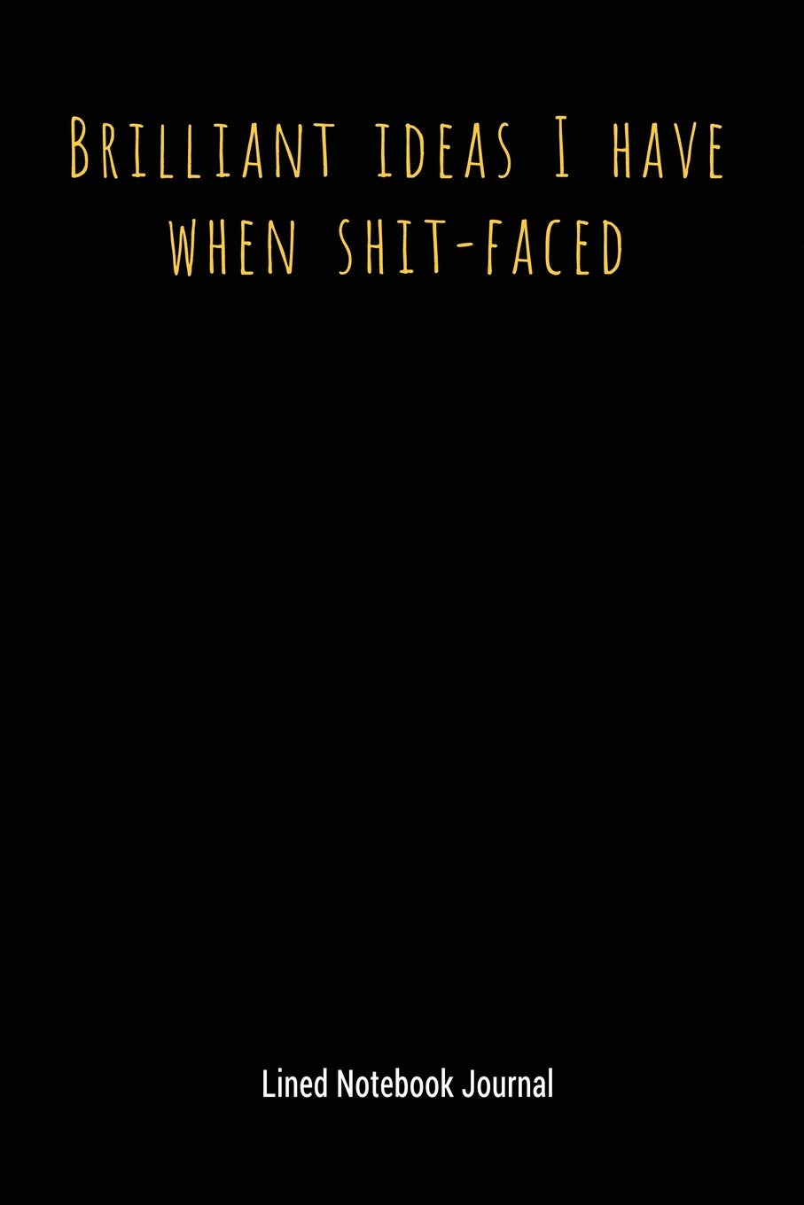 Brilliant Ideas I Have When Shit-Faced: Lined Notebook Journal (Funny Office Work Desk Humor Journaling)
