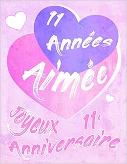 Joyeux 11e Anniversaire 11 Annees Aimee Dites Joyeux Anniversaire Et Montrez Votre Amour Dans Un Livre D Anniversaire Doux A Utiliser Comme Journal Ou Un Cahier Mieux Qu Une Carte D Anniversaire Amazon Fr Douglas Karlon
