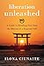 Liberation Unleashed: A Guide to Breaking Free from the Illusion of a Separate Self