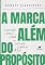 Livro Marca além do propósito, A: A Reputação, o Estilo e a Ideia na construção de marcas R.E.I.
