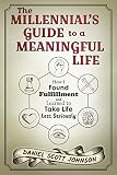 The Millennial's Guide to a Meaningful Life: How I Found Fulfillment and Learned to Take Life Less S by Daniel Scott Johnson