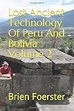Lost Ancient Technology Of Peru And Bolivia Volume 2