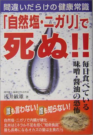 自然塩 ニガリ で死ぬ 間違いだらけの健康常識 毎日食べている味噌 醤油の恐怖 浅井 敏雄 本 通販 Amazon