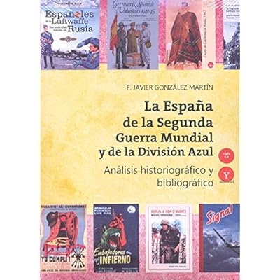 La España de la Segunda Guerra Mundial y de la División Azul. Análisis historiográfico y bibliográfico 1941-2016 La España de la Segunda Guerra Mundial y de la División Azul. Análisis historiográfico y bibliográfico 1941-2016
