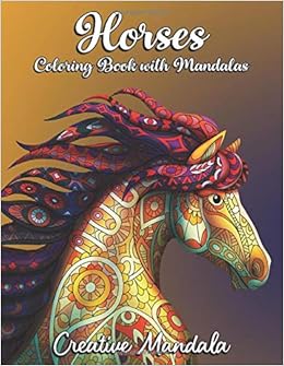 Amazon Com Horses Coloring Book With Mandalas 50 Magnificent Horses With Mandalas Patterns Adult Coloring Book With Stress Relieving Designs 9798648425330 Mandala Creative Books