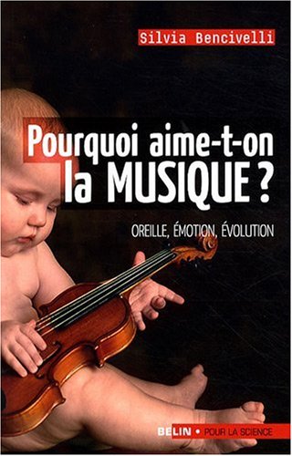 Pourquoi aime-t-on la musique ? : oreille, émotion, évolution