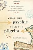 What the Psychic Told the Pilgrim: A Midlife Misadventure on Spain's Camino de Santiago