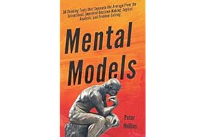 Mental Models: 30 Thinking Tools that Separate the Average From the Exceptional. Improved Decision-Making, Logical Analysis, and Problem-Solving. (Mental Models for Better Living)