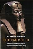 Thutmose III: The Military Biography of Egypt's Greatest Warrior King