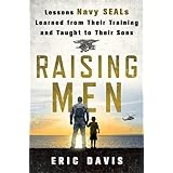 Raising Men: Lessons Navy SEALs Learned from Their Training and Taught to Their Sons