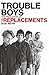 Trouble Boys: The True Story of the Replacements