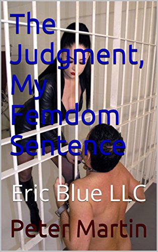 The Judgment, My Femdom Sentence: Eric Blue LLC (Scars of the Whip Training Book 6)