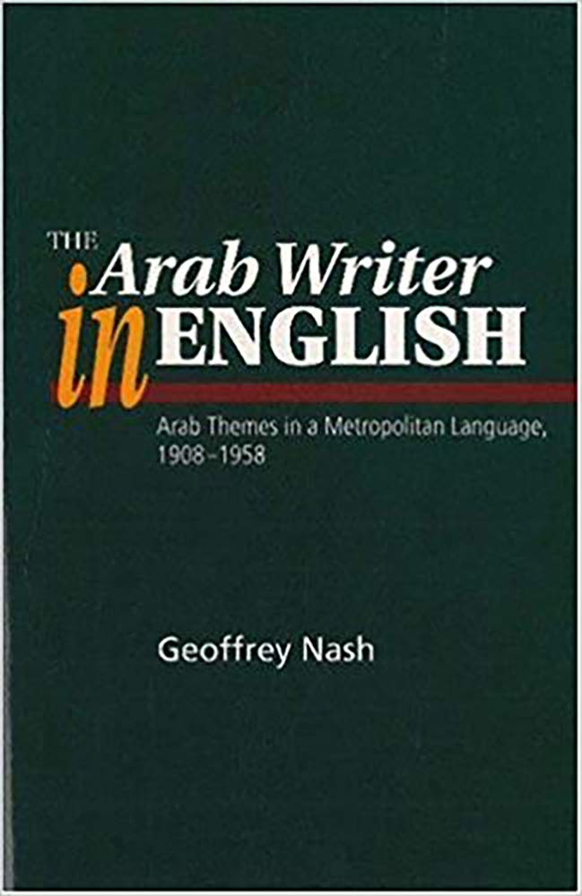 Amazon Com The Arab Writer In English Arab Themes In A Metropolitan Language 1908 58 9781898723844 Nash Geoffrey Books