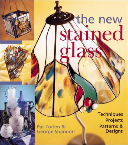 The New Stained Glass: Techniques * Projects * Patterns & Designs by Pat Torlen, George W. Shannon