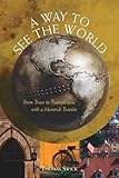 A Way to See the World: From Texas to Transylvania With a Maverick Traveler by Thomas Swick
