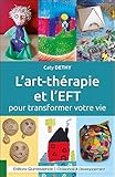 L'art thérapie et l'EFT pour transformer votre vie (Croissance & Développement) (French Edition) by 