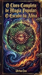 Livro O livro completo de magia popular: O Escudo da Alma: O Guia Definitivo de Magia Ancestral Brasileira: Simbolismo, História e Práticas de Defesa e Atração