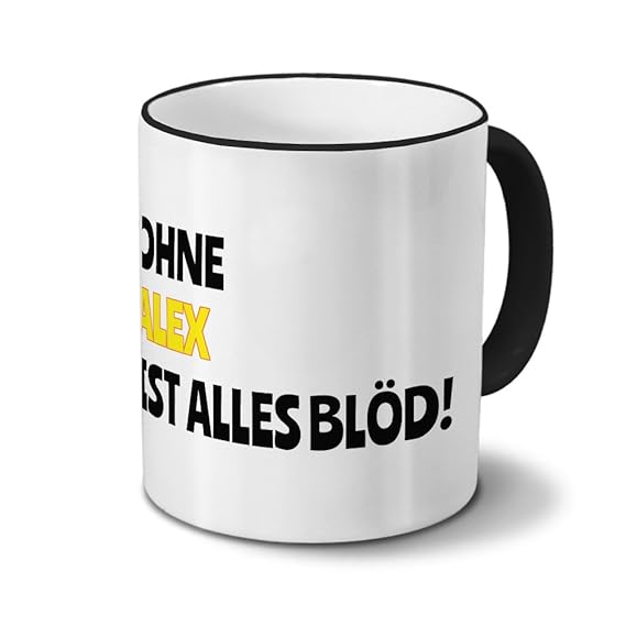Tasse mit Namen Alex - Motiv Ohne Alex ist alles Blöd! - Namenstasse, Kaffeebecher, Mug, Becher, Kaffeetasse - Farbe Schwarz