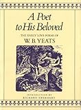 A Poet to His Beloved: The Early Love Poems of William Butler Yeats by William Butler Yeats, Richard Eberhart