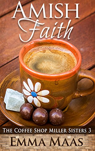 Amish Faith An Amish Romance The Coffee Shop Miller Sisters Book 3 - 