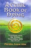 A Celtic Book of Dying: Watching with the Dying, Travelling with the Dead by 