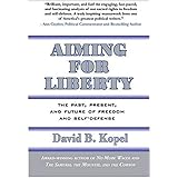 Aiming for Liberty: The Past, Present, And Future of Freedom and Self-Defense