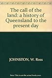 Front cover for the book The call of the land: A history of Queensland to the present day by W. Ross Johnston