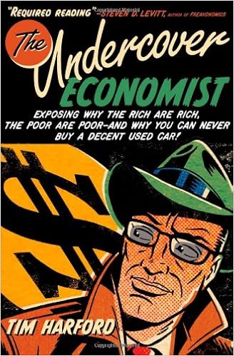 The Undercover Economist: Exposing Why the Rich Are Rich, the Poor Are Poor--and Why You Can Never Buy a Decent Used Car!, by Tim Harford