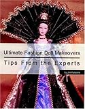 Ultimate Fashion Doll Makeovers: Tips from the Experts