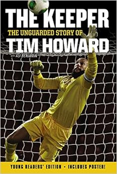 The Keeper: The Unguarded Story of Tim Howard Young Readers' Edition, by Tim Howard The Keeper: The Unguarded Story of Tim Howard Young Readers' Edition, by Tim Howard