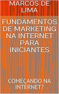 Livro FUNDAMENTOS DE MARKETING NA INTERNET PARA INICIANTES: COMEÇANDO NA INTERNET?