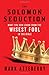 The SOLOMON SEDUCTION: What You Can Learn from the Wisest Fool in the Bible