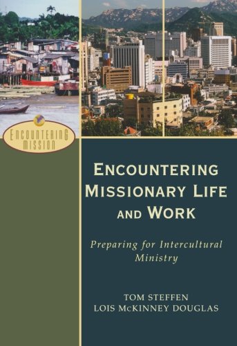 Encountering Missionary Life and Work: Preparing for Intercultural Ministry by Tom Steffen