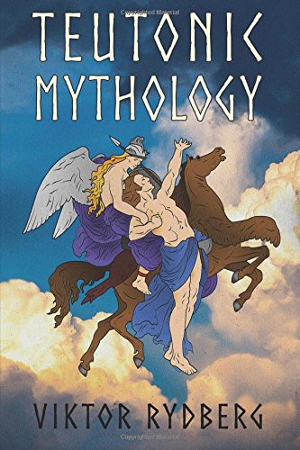 Teutonic Mythology Investigations into the Germanic and Scandinavian Myths (Viktor Rydberg Heathen Studies)