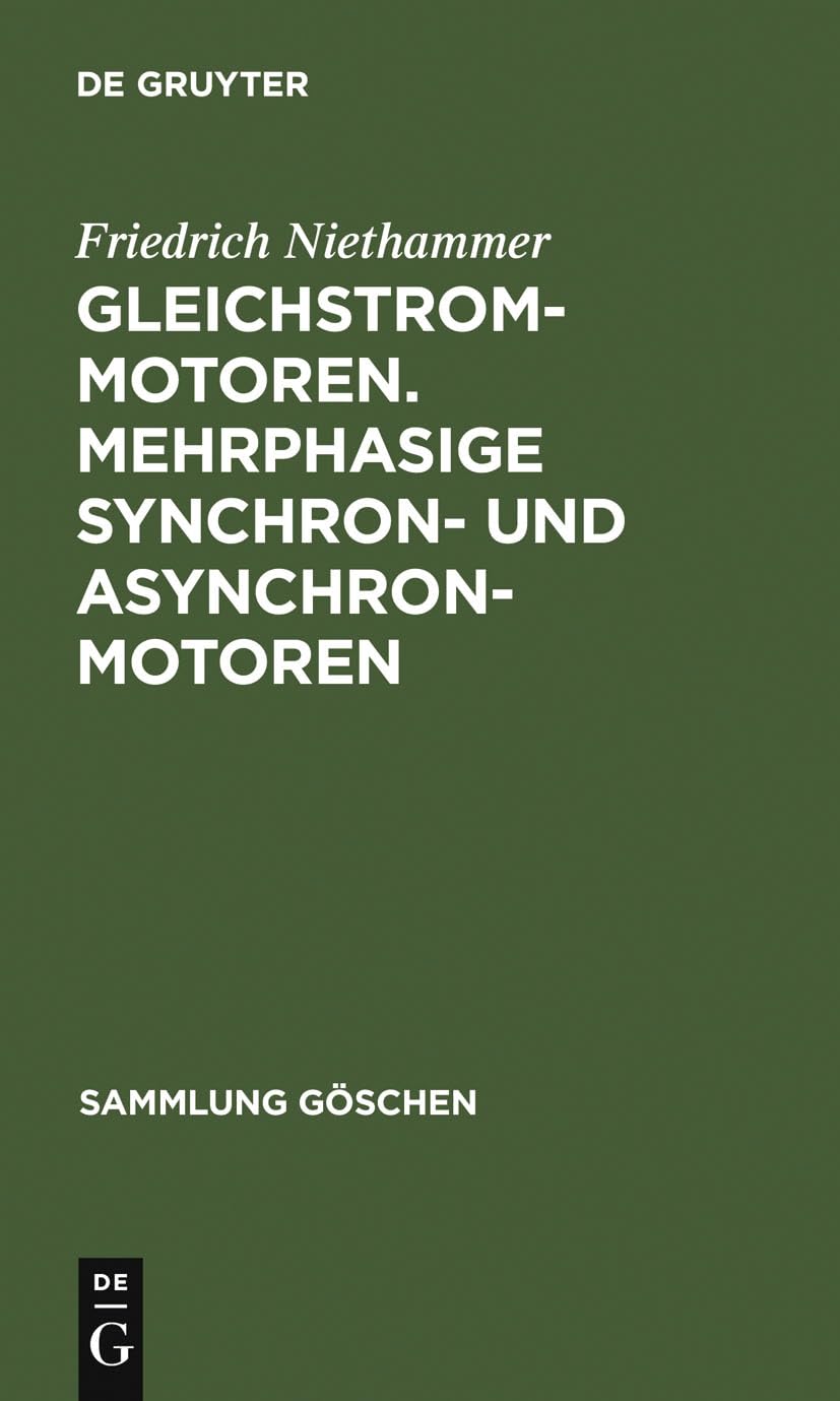 Gleichstrommotoren. Mehrphasige Synchron- und Asynchronmotoren: Mehrphasige Synchron- Und Asynchronmotoren: Aus: Die Elektromotoren : Ihre ... 1: 798 (Sammlung Göschen)