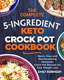The Complete 5-Ingredient Keto Crock Pot Cookbook: Quick, Easy and Mouthwatering Ketogenic Crock Pot by Emily Robinson