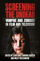 Screening the Undead: Vampires and Zombies in Film and Television