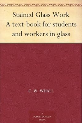 Stained Glass Work A text-book for students and workers in glass